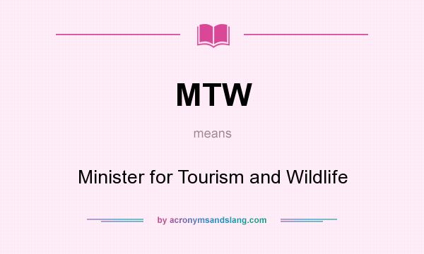 What does MTW mean? It stands for Minister for Tourism and Wildlife
