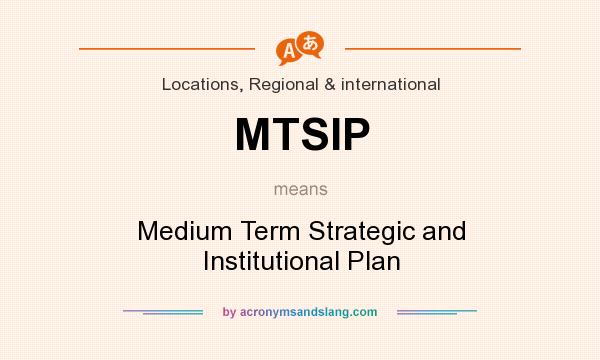 What does MTSIP mean? It stands for Medium Term Strategic and Institutional Plan