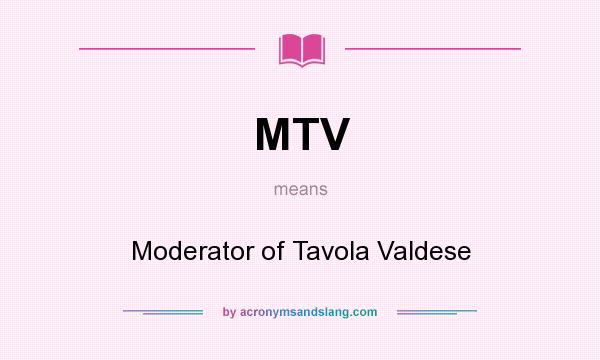 What does MTV mean? It stands for Moderator of Tavola Valdese
