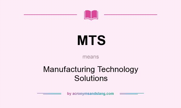 What does MTS mean? It stands for Manufacturing Technology Solutions