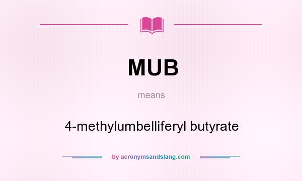 What does MUB mean? It stands for 4-methylumbelliferyl butyrate