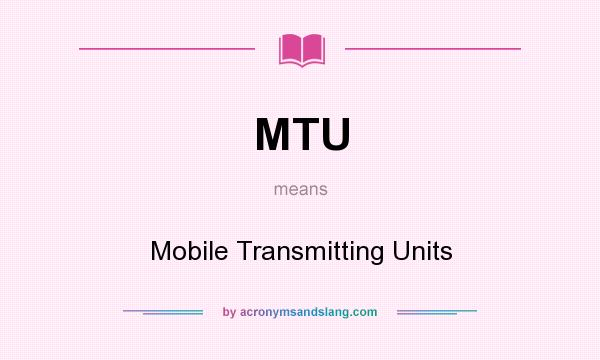 What does MTU mean? It stands for Mobile Transmitting Units