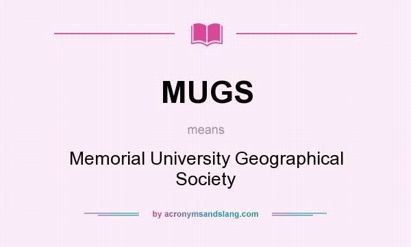 What does MUGS mean? It stands for Memorial University Geographical Society