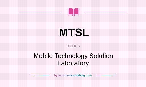 What does MTSL mean? It stands for Mobile Technology Solution Laboratory