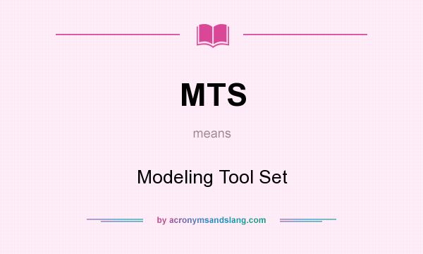 What does MTS mean? It stands for Modeling Tool Set