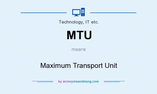 What does MTU mean? It stands for Maximum Transport Unit