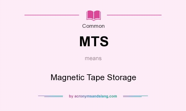What does MTS mean? It stands for Magnetic Tape Storage