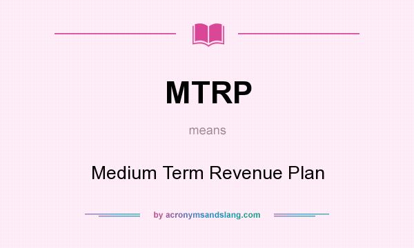 What does MTRP mean? It stands for Medium Term Revenue Plan