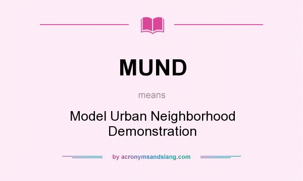 What does MUND mean? It stands for Model Urban Neighborhood Demonstration
