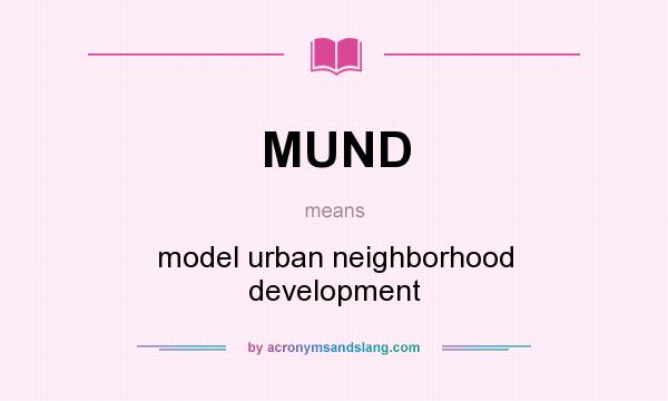 What does MUND mean? It stands for model urban neighborhood development