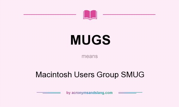 What does MUGS mean? It stands for Macintosh Users Group SMUG