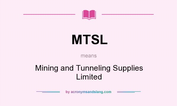 What does MTSL mean? It stands for Mining and Tunneling Supplies Limited
