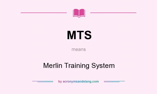 What does MTS mean? It stands for Merlin Training System