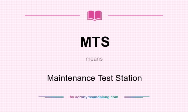 What does MTS mean? It stands for Maintenance Test Station