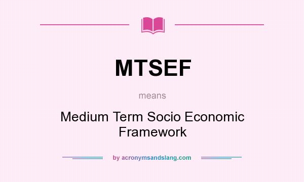 What does MTSEF mean? It stands for Medium Term Socio Economic Framework