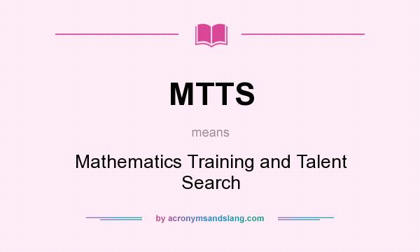 What does MTTS mean? It stands for Mathematics Training and Talent Search