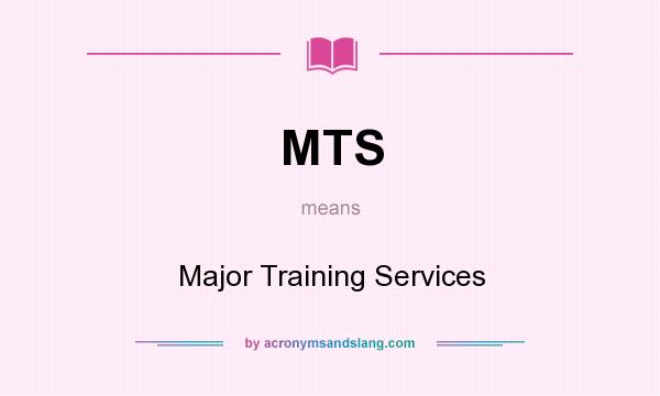 What does MTS mean? It stands for Major Training Services