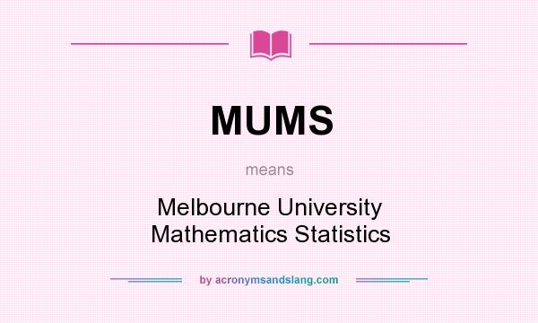 What does MUMS mean? It stands for Melbourne University Mathematics Statistics