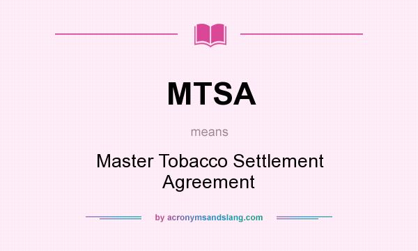 What does MTSA mean? It stands for Master Tobacco Settlement Agreement