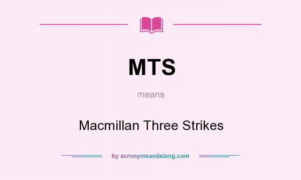 What does MTS mean? It stands for Macmillan Three Strikes