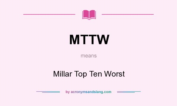 What does MTTW mean? It stands for Millar Top Ten Worst