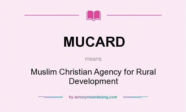 What does MUCARD mean? It stands for Muslim Christian Agency for Rural Development