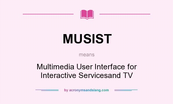 What does MUSIST mean? It stands for Multimedia User Interface for Interactive Servicesand TV