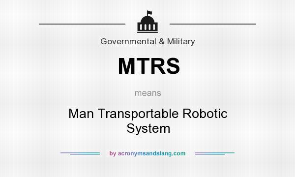 What does MTRS mean? It stands for Man Transportable Robotic System