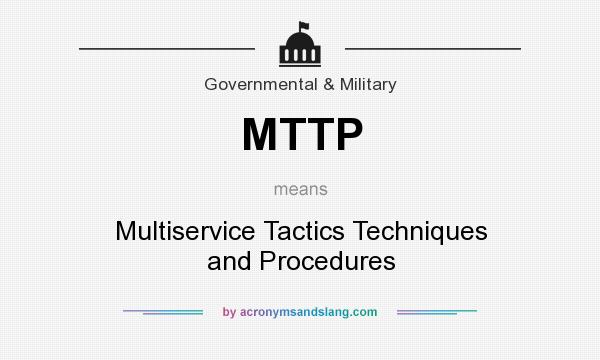 What does MTTP mean? It stands for Multiservice Tactics Techniques and Procedures