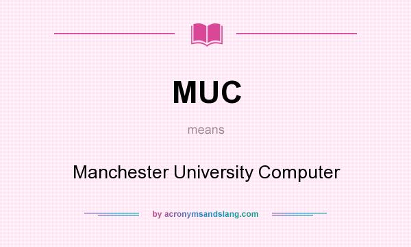 What does MUC mean? It stands for Manchester University Computer