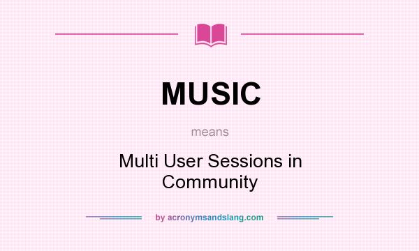 What does MUSIC mean? It stands for Multi User Sessions in Community