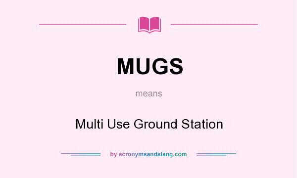 What does MUGS mean? It stands for Multi Use Ground Station