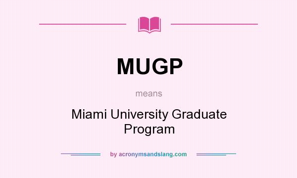 What does MUGP mean? It stands for Miami University Graduate Program