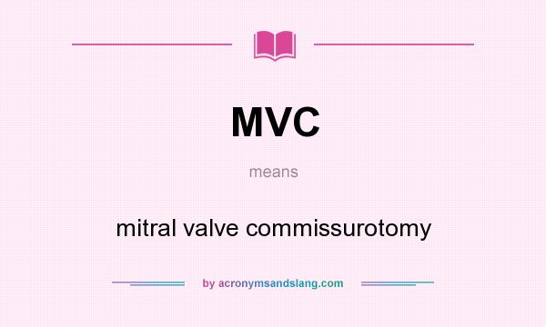 What does MVC mean? It stands for mitral valve commissurotomy