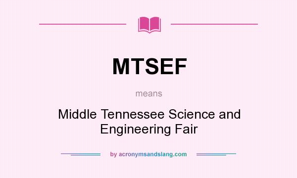 What does MTSEF mean? It stands for Middle Tennessee Science and Engineering Fair