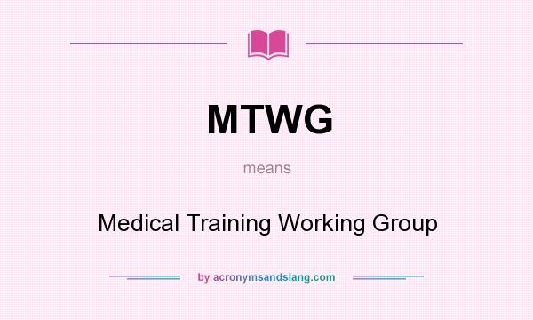 What does MTWG mean? It stands for Medical Training Working Group