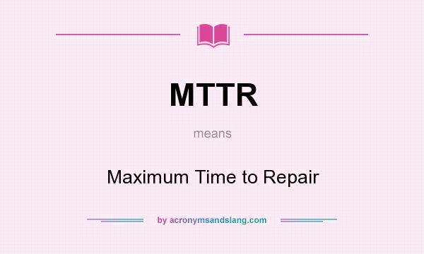 What does MTTR mean? It stands for Maximum Time to Repair