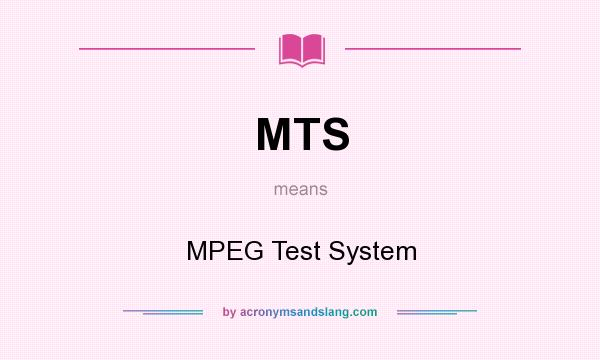 What does MTS mean? It stands for MPEG Test System