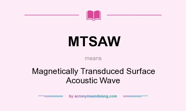 What does MTSAW mean? It stands for Magnetically Transduced Surface Acoustic Wave
