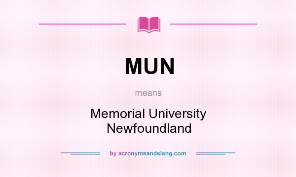 What does MUN mean? It stands for Memorial University Newfoundland