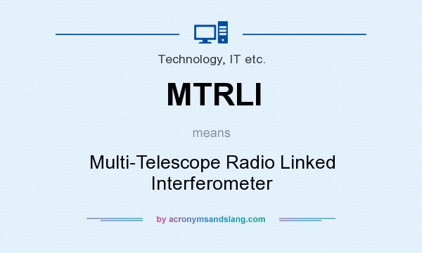 What does MTRLI mean? It stands for Multi-Telescope Radio Linked Interferometer