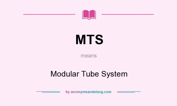 What does MTS mean? It stands for Modular Tube System