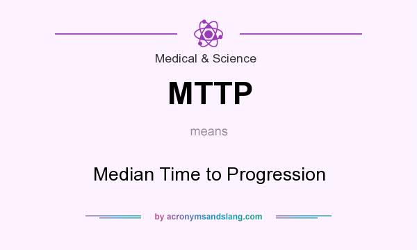 What does MTTP mean? It stands for Median Time to Progression