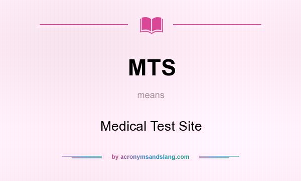 What does MTS mean? It stands for Medical Test Site