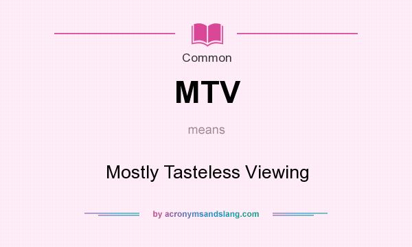 What does MTV mean? It stands for Mostly Tasteless Viewing