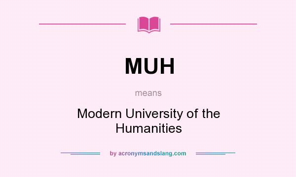 What does MUH mean? It stands for Modern University of the Humanities