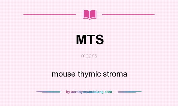 What does MTS mean? It stands for mouse thymic stroma
