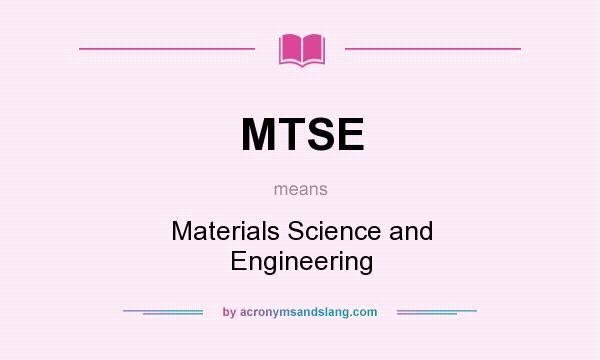 What does MTSE mean? It stands for Materials Science and Engineering