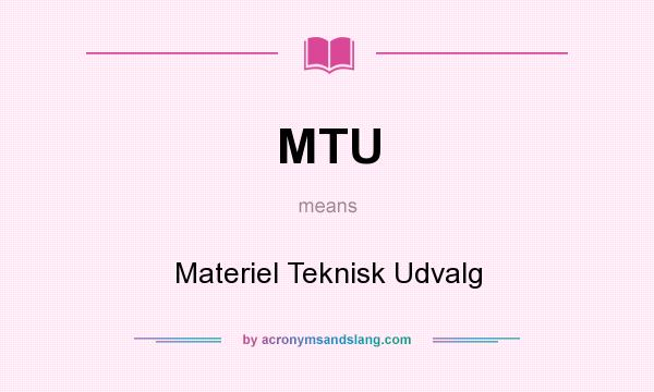 What does MTU mean? It stands for Materiel Teknisk Udvalg