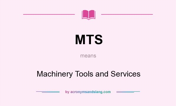 What does MTS mean? It stands for Machinery Tools and Services